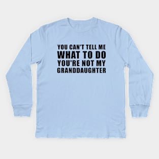 You Can't Tell Me What To Do You're Not My Granddaughter Kids Long Sleeve T-Shirt